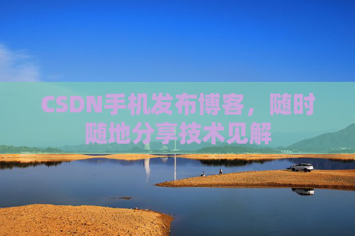 CSDN手机发布博客，随时随地分享技术见解